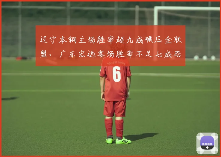 辽宁本钢主场胜率超九成碾压全联盟，广东宏远客场胜率不足七成恐失主场优势